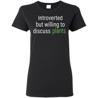 Introverted But Willing To Discuss Plants Funny Gift Shirt G500L Gildan Ladies 5 3 oz T Shirt