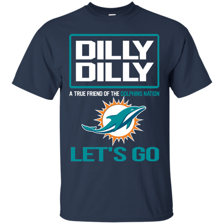 Dilly Dilly a True Friend of The Dolphins Nation Les t go T shirt