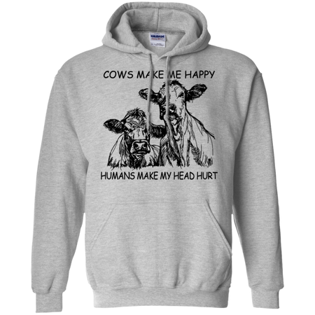 Cows Make Me Happy Humans Make My Head Hurt Shirt G185 Gildan Pullover Hoodie 8 oz