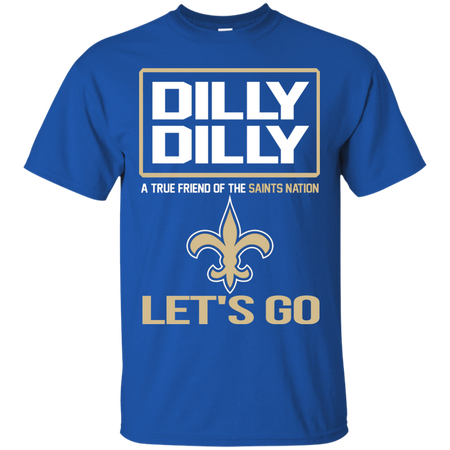 Dilly Dilly a True Friend of The Saints Nation Les t go T shirt