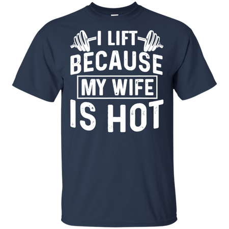 I Lift Because My Wife Is Hot Shirt G200 Gildan Ultra Cotton T Shirt