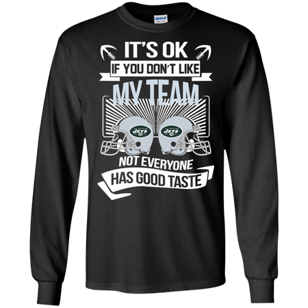 It s Ok If You Don t Like My Team New York Jets Not Everyone Has Good Taste T shirt