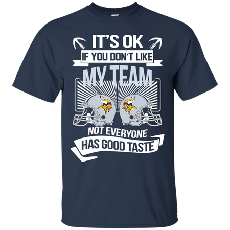 It s Ok If You Don t Like My Team Minnesota Vikings Not Everyone Has Good Taste T shirt