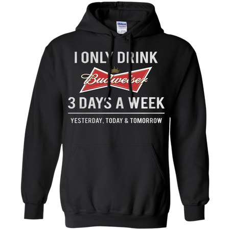 I only drink Budweiser 3 days a week Hoodie