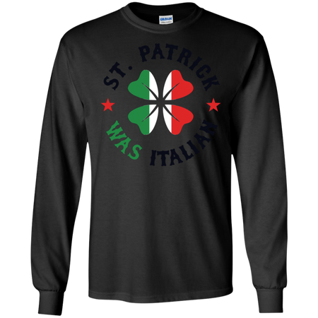 St Patrick Was Italian St Patricks Day Shirt G240 Gildan LS Ultra Cotton T-Shirt