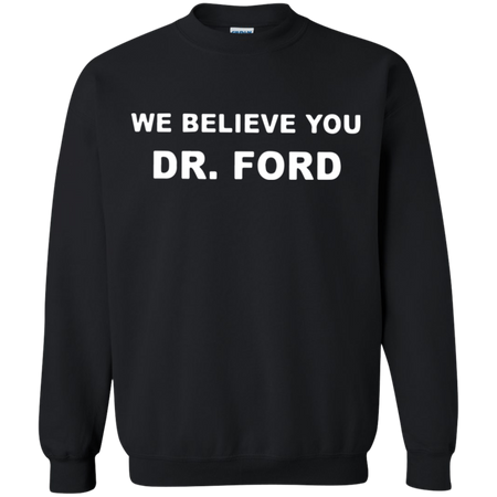 We Believe You Dr Ford Sweatshirt
