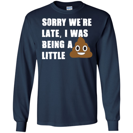 Sorry We re Late I Was Being A Little Funny Shirt G240 Gildan LS Ultra Cotton T Shirt