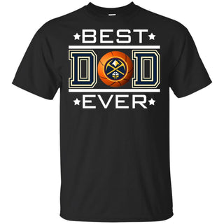 Best Dad Ever Denver Nuggets Basketball T-Shirt Gift For Dad HA06