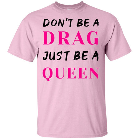 Don't Be A Drag Just Be A Queen T-Shirt Men Women Fan HT206