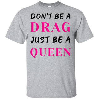 Don't Be A Drag Just Be A Queen T-Shirt Men Women Fan HT206