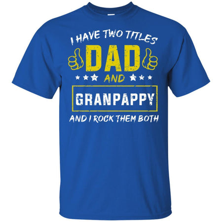 I have Two Titles Dad And Granpappy And I Rock Them Both T-Shirt HT206