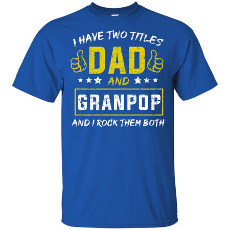 I have Two Titles Dad And Granpop And I Rock Them Both T-Shirt HT206
