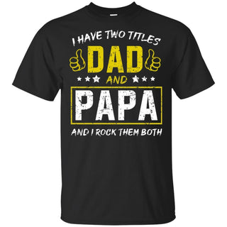 I have Two Titles Dad And PaPa And I Rock Them Both T-Shirt HT206