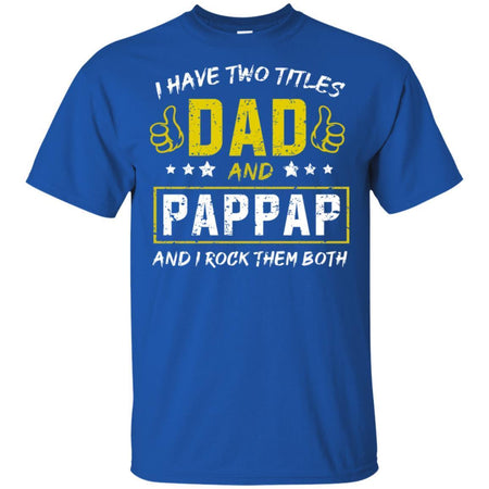 I have Two Titles Dad And Pappap And I Rock Them Both T-Shirt HT206