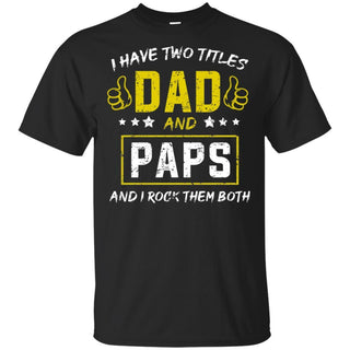 I have Two Titles Dad And Paps And I Rock Them Both T-Shirt HT206