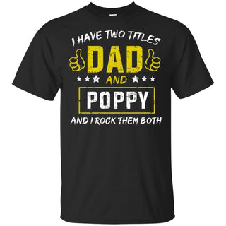 I have Two Titles Dad And Poppy And I Rock Them Both T-Shirt HT206