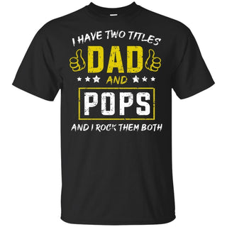 I have Two Titles Dad And Pops And I Rock Them Both T-Shirt HT206