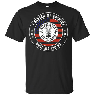 I Served My Country In US Air Force What Did You Do Veteran T-Shirt VA06