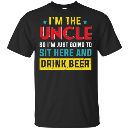 I'm The Uncle So I'm Just Going To Sit Here And Drink Beer Funny T-Shirt HT206