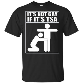 It's Not Gay If It's TSA Funny T-Shirt VA06