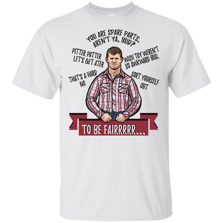 Letterkenny You're Spare Parts Aren't Ya Bud To Be Fair Funny T-Shirt HA06