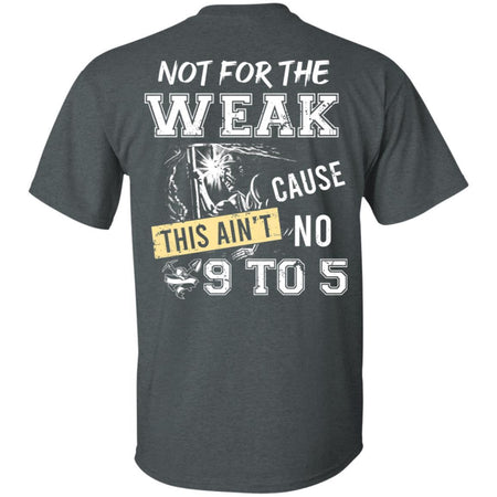 Miner Not For The Weak Cause This Ain't No 9 To 5 T-Shirt HT206