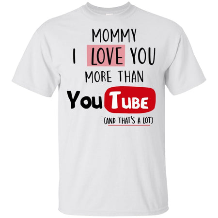 Mommy I Love you more than Youtube T-shirt funny gift HT06