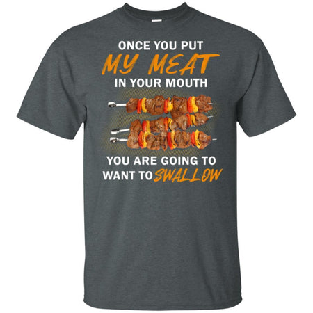 Put My Meat In Your Mouth You Are Going To Want To Swallow BBQ T-Shirt VA06