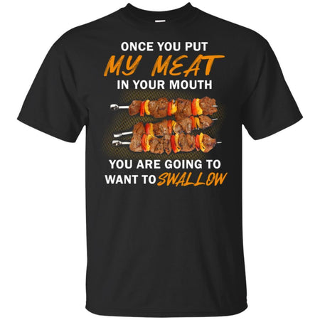 Put My Meat In Your Mouth You Are Going To Want To Swallow BBQ T-Shirt VA06