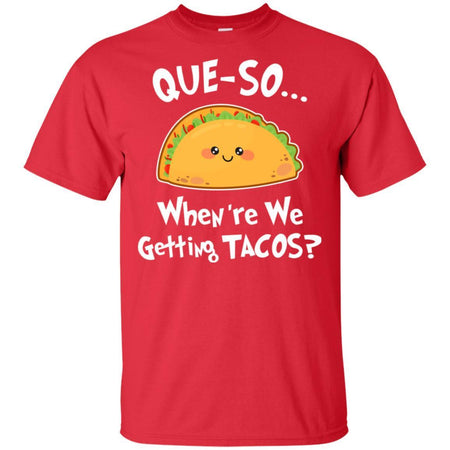 Que-so When're We Getting Tacos Funny T-Shirt VA06