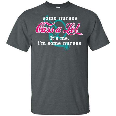 Some Nurses Cuss A Lot It's Me Funny Nurse T-Shirt HT206