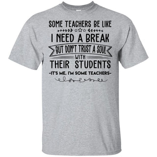 Some Teachers Be Like I Need Break It's Me I'm Some Teacher T-Shirt VA06