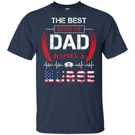 The Best Kind Of Dad Raises A Nurse T-Shirt Gift 4th July HT206