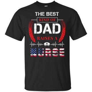 The Best Kind Of Dad Raises A Nurse T-Shirt Gift 4th July HT206