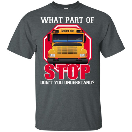 What Part Of Stop Don't You Understand School Bus Driver T-Shirt VA06